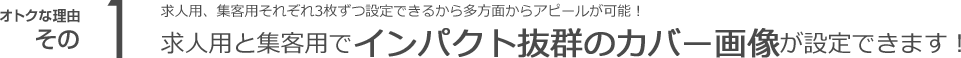 求人用と集客用でインパクト抜群のカバー画像が設定できます！